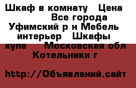 Шкаф в комнату › Цена ­ 8 000 - Все города, Уфимский р-н Мебель, интерьер » Шкафы, купе   . Московская обл.,Котельники г.